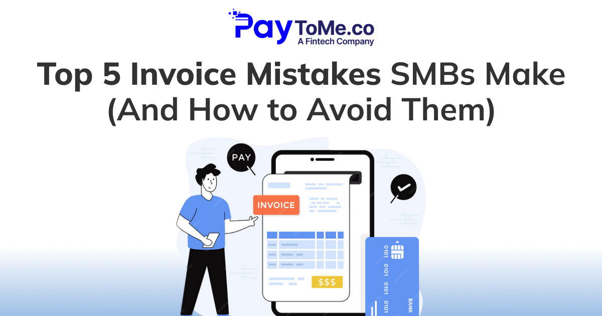 Top 5 Invoice Mistakes SMBs Make (And How to Avoid Them)